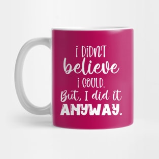 I didn't believe I could, but I did it anyway Mug